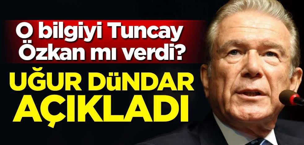 O bilgiyi Tuncay Özkan mı verdi? Uğur Dündar açıkladı!