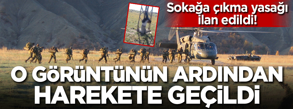O bölgede operasyon başladı!