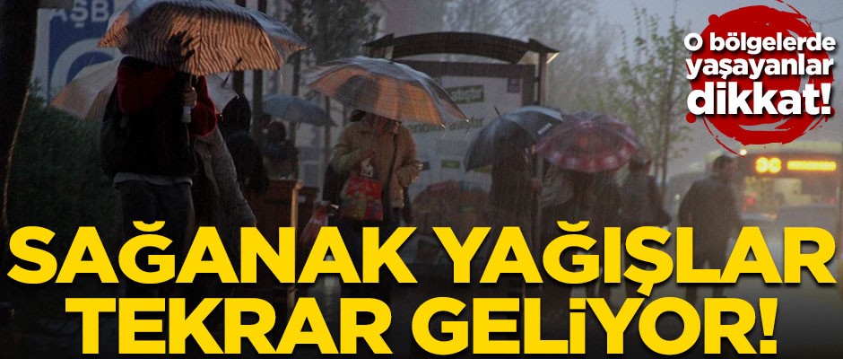 O bölgelerde yaşayanlar dikkat! Meteoroloji uyardı, sağanaklar tekrar geliyor