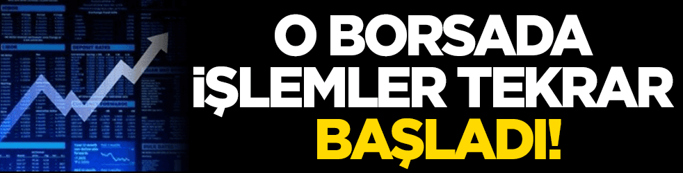 O borsada işlemler tekrar başladı
