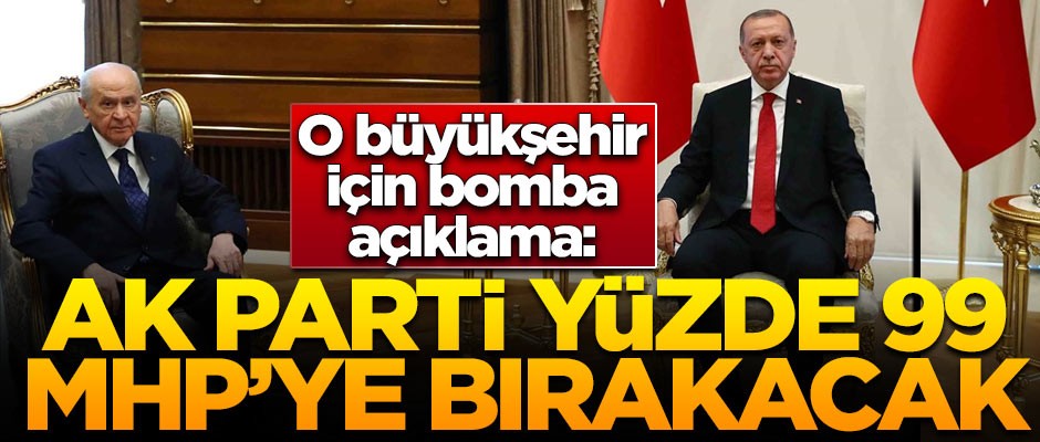 O büyükşehir için bomba açıklama! 'AK Parti yüzde 99 MHP'ye bırakacak'