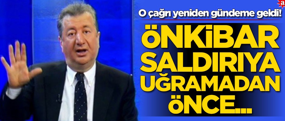O çağrı yeniden gündeme geldi! Önkibar, saldırıya uğramadan önce…
