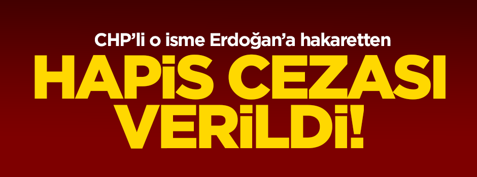 O CHP'liye Erdoğan'a hakaretten 1,5 yıl hapis cezası