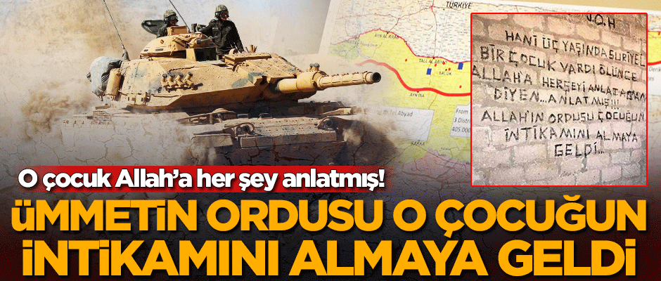 O çocuk Allah'a her şeyi anlatmış! Ümmetin ordusu o çocuğun intikamını almaya geldi
