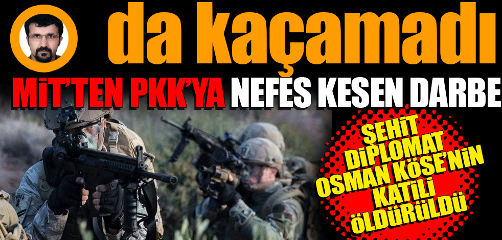 O da kaçamadı! MİT’ten PKK’ya nefes kesen darbe Şehit diplomat Osman Köse'nin katili öldürüldü