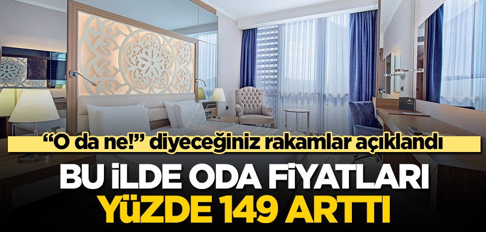 "O da ne!" diyeceğiniz rakamlar açıklandı: Bu ilde oda fiyatları yüzde 149 arttı