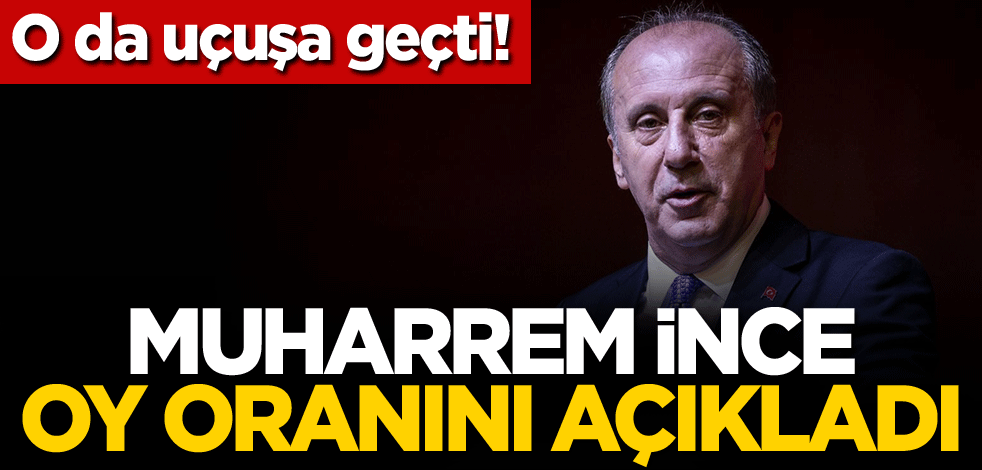O da uçuşa geçti! Muharrem İnce oy oranını açıkladı