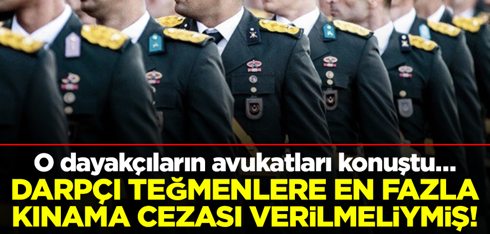 O dayakçıların avukatları konuştu… Darpçı teğmenlere en fazla kınama cezası verilmeliymiş!
