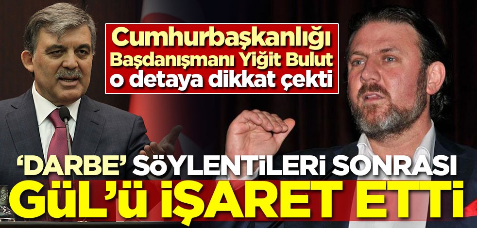O detaya dikkat çekti! Yiğit Bulut 'Darbe' söylentileri sonrası Gül'ü işaret etti