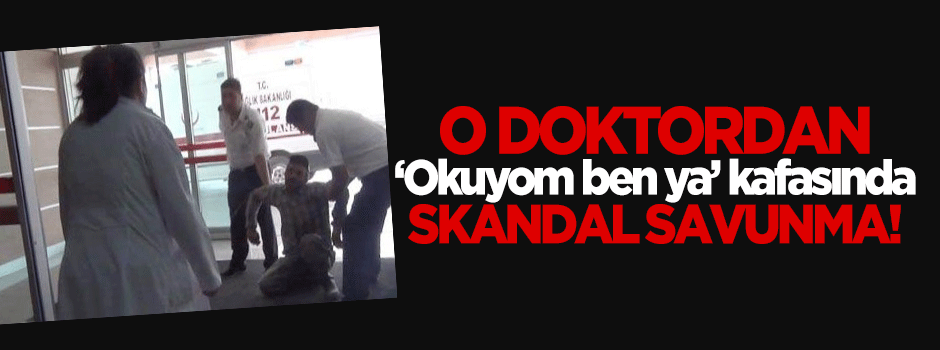 O doktordan skandal savunma!