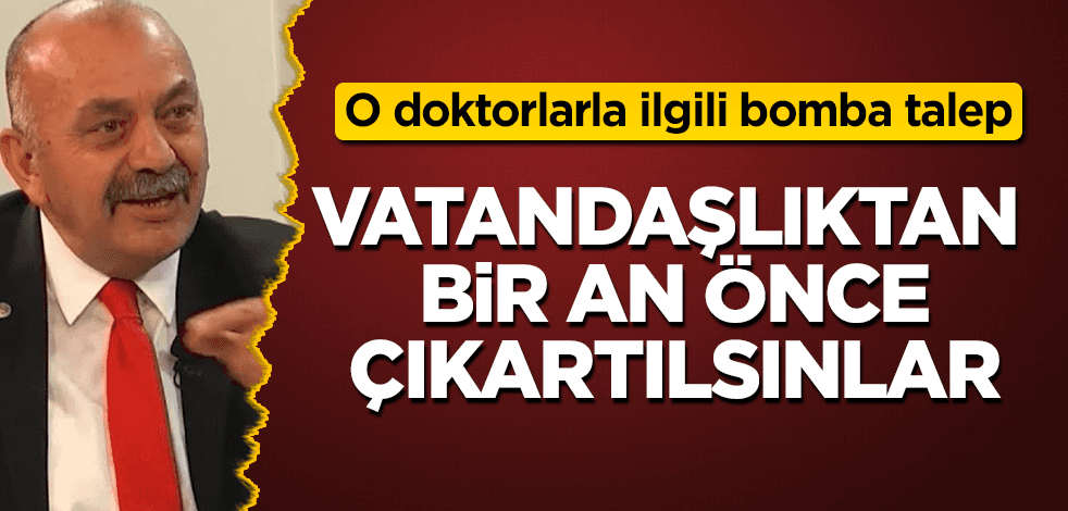 O doktorlarla ilgili bomba talep: Vatandaşlıktan çıkartılsınlar