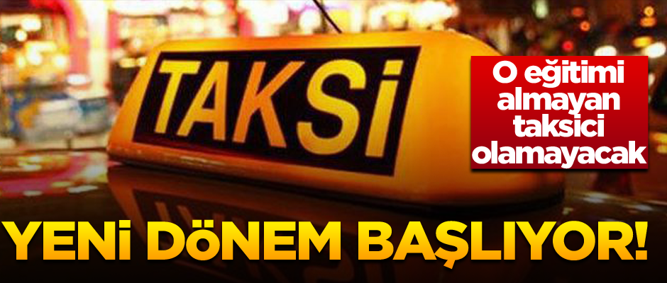 O eğitimi almayan taksici olamayacak... Yeni dönem başlıyor!