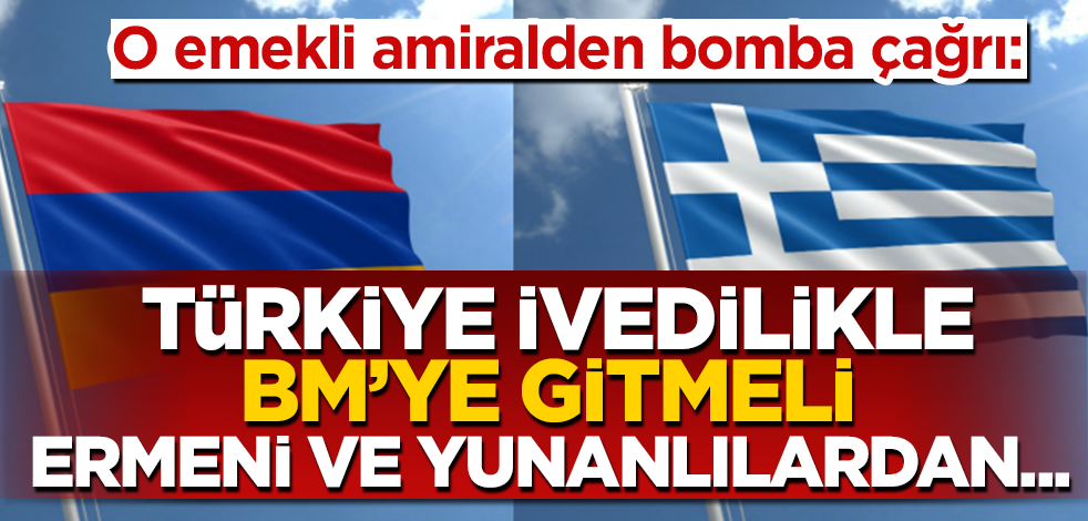 O emekli amiralden devlet yetkililerine bomba çağrı: Türkiye ivedilikle BM’ye müracaat etmeli, Ermeni ve Yunanlılardan tazminat talep etmeli