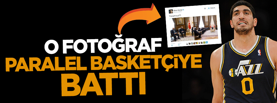 O fotoğraf paralelci paralel basketçi Enes Kanter'e battı