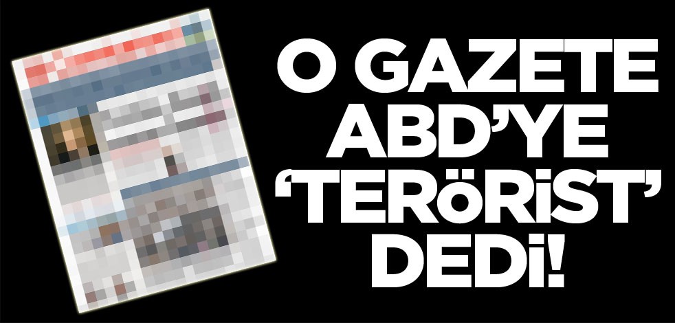O gazete ABD'ye 'Terörist' dedi