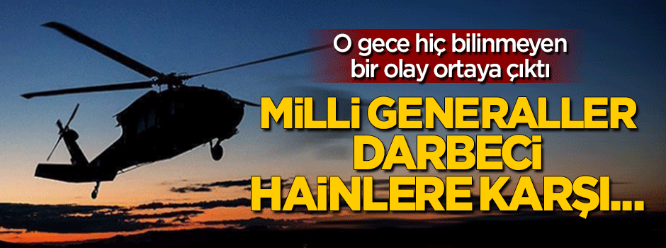 O geceden hiç bilinmeyen: Generaller komandolarla birlikte...