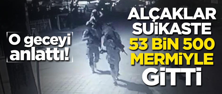 O geceyi anlattı: Alçaklar suikaste 53.500 mermiyle gitti