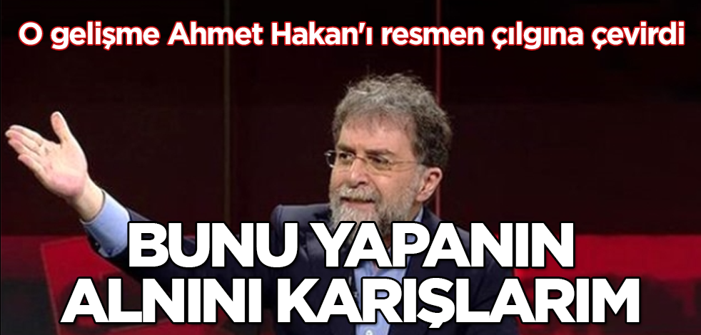 O gelişme Ahmet Hakan'ı resmen çılgına çevirdi! O konuda bana yan gözle bile bakanın alnını karışlarım