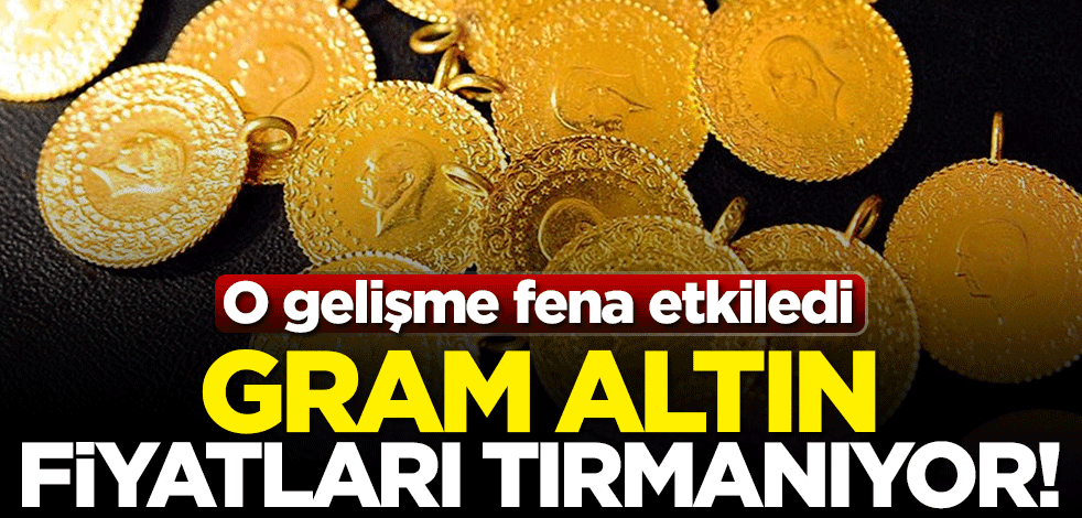 O gelişme fena etkiledi... Gram altın fiyatları tırmanıyor!
