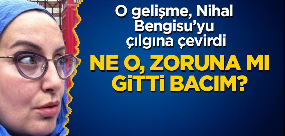 O gelişme, Nihal Bengisu'yu çılgına çevirdi! Ne o, zoruna mı gitti bacım