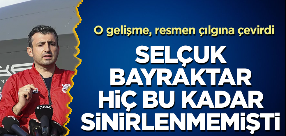 O gelişme, Selçuk Bayraktar’ı çılgına çevirdi! Hiç bu kadar sinirlenmemişti