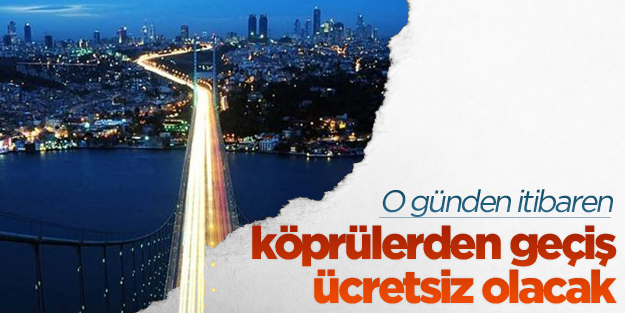  O günden itibaren köprü ve otoyollardan geçiş ücretsiz