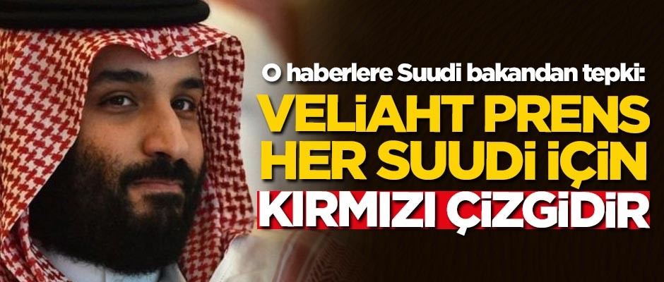 O haberlere Suudi bakandan tepki: Veliaht Prens her Suudi için kırmızı çizgidir