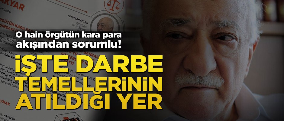 O hain örgütün kara para akışından sorumlu! İşte darbe temellerinin atıldığı yer