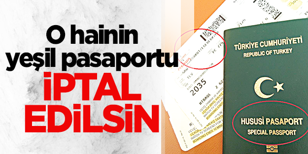 O hainin yeşil pasaportu İPTAL EDİLSİN