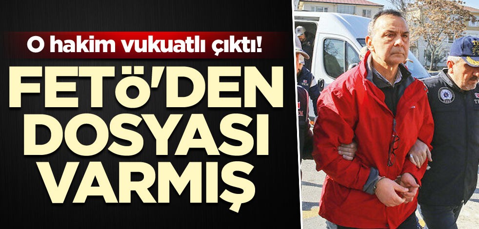 O hakim vukuatlı çıktı! FETÖ'den dosyası varmış