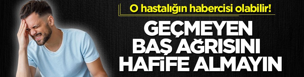O hastalığın habercisi olabilir! Geçmeyen baş ağrısını hafife almayın