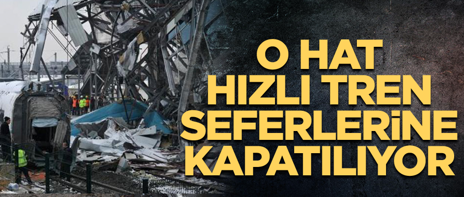 O hat hızlı tren seferlerine kapatılıyor