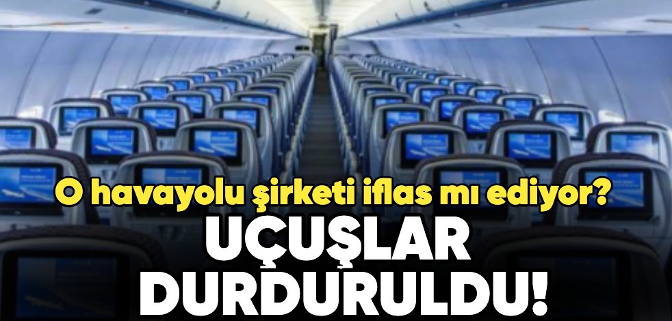 O havayolu şirketi iflas mı ediyor? Uçuşlar durduruldu!