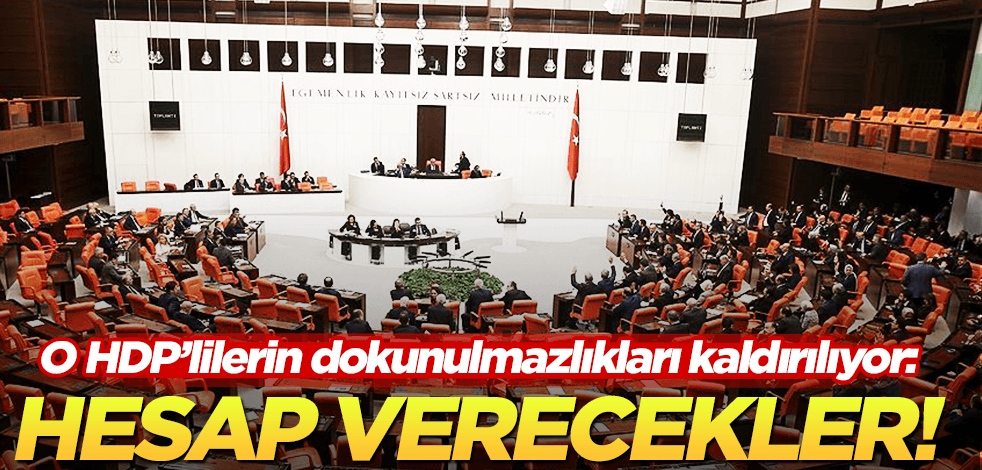O HDP’lilerin dokunulmazlıkları kaldırılıyor! Yargılanarak hesap verecekler!