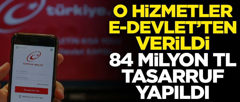 O hizmetler e-Devlet'ten verildi, 84,6 milyon lira tasarruf sağlandı