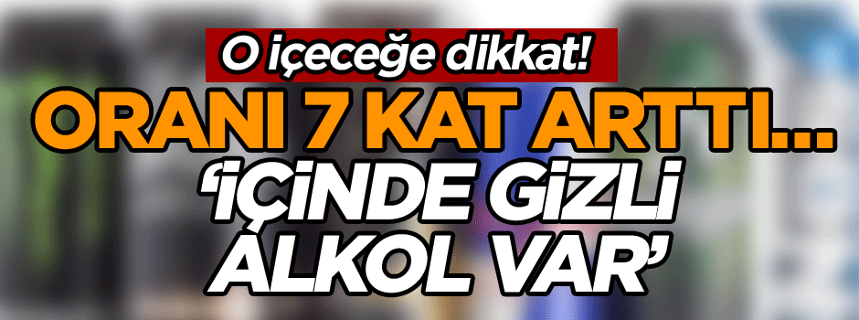 O içeceğe dikkat! Oranı 7 kat arttı… ‘İçinde gizli alkol var’