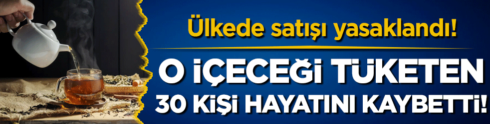 O içeceği tüketen 30 kişi öldü! Ülkede satışı yasaklandı!