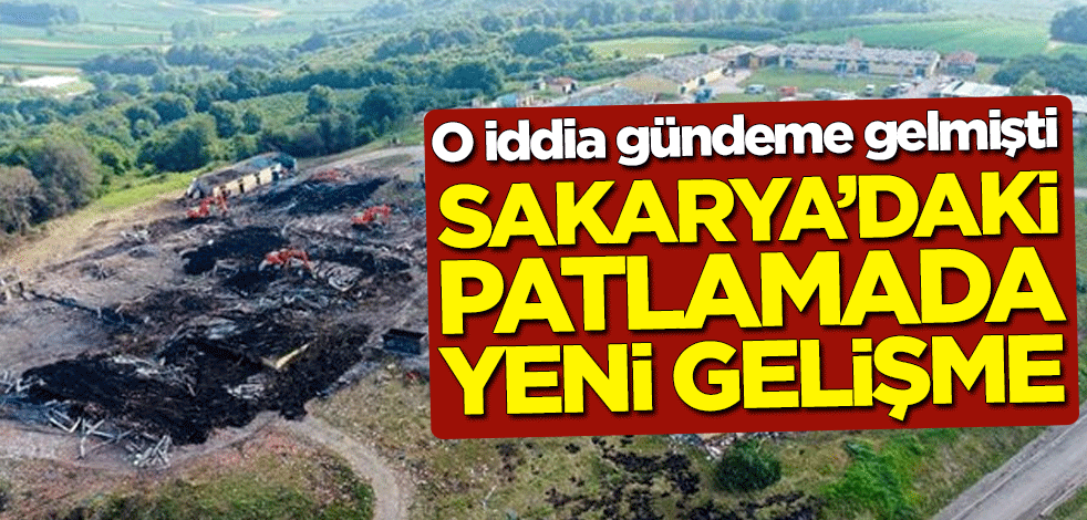 O iddia gündeme gelmişti... Sakarya'daki patlamada yeni gelişme