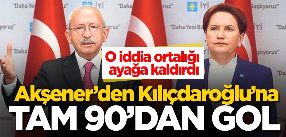 O iddia ortalığı ayağa kaldırdı! Akşener'den Kılıçdaroğlu'na tam 90'dan gol
