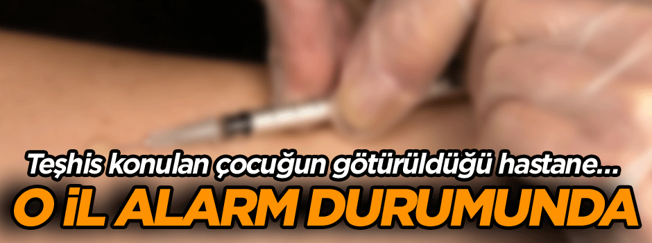 O il alarm durumunda… Teşhis konulan çocuğun götürüldüğü hastane…