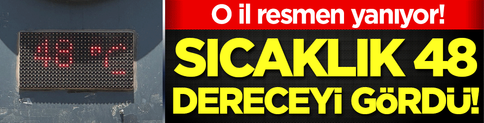 O il resmen yanıyor: Sıcaklık 48 dereceyi gördü!