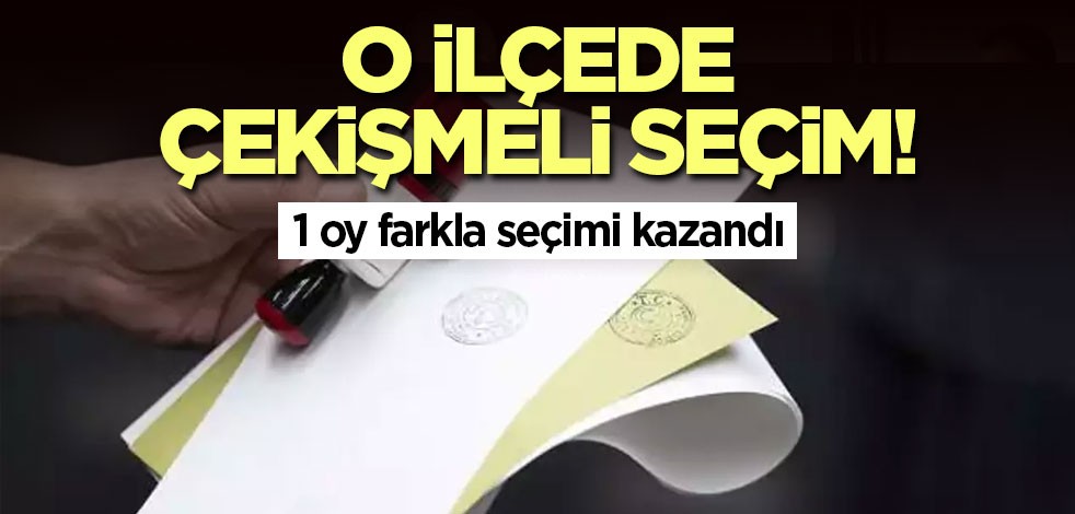 O ilçede çekişmeli seçim! 1 oy farkla seçimi kazandı