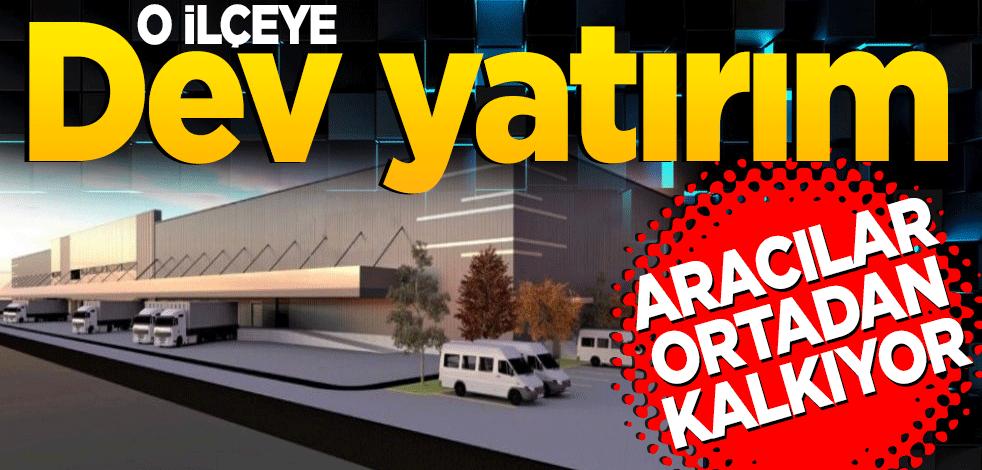 O ilçeye dev yatırım