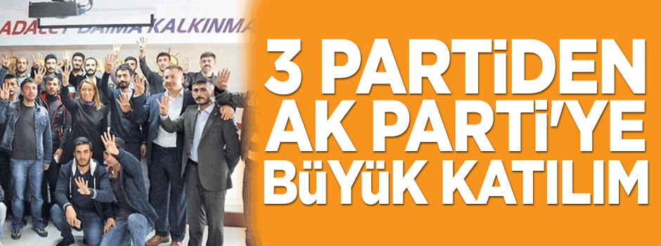 MHP, SP ve BBP'den AK Parti'ye büyük katılım