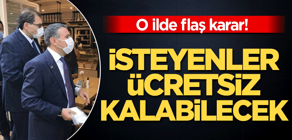 O ilde flaş karar! İsteyenler ücretsiz olarak kalabilecek
