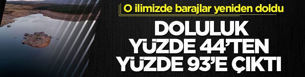 O ilimizde barajlar yeniden doldu! Doluluk yüzde 44’ten yüzde 93’e çıktı