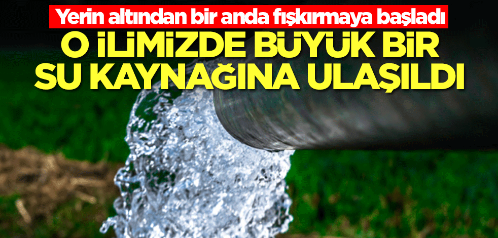 O ilimizde büyük bir su kaynağı keşfedildi! Yerin altından bir anda fışkırmaya başladı