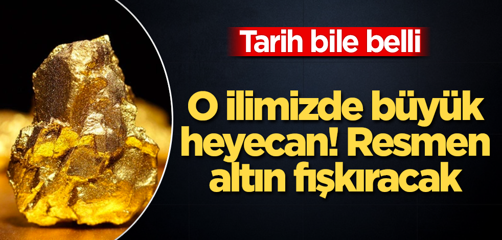 O ilimizde büyük heyecan! Altın fışkıracak! İlk külçeyi Erdoğan dökecek! Tarih bile belli
