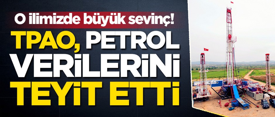 O ilimizde büyük sevinç! TPAO petrol verilerini teyit etti