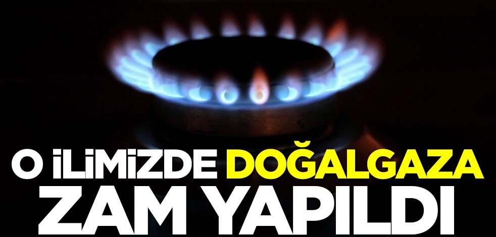 O ilimizde doğalgaza zam
